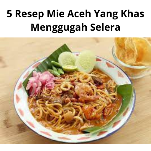 5 Resep Mie Aceh Yang Khas Menggugah Selera